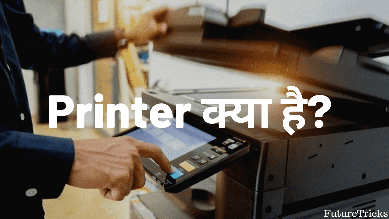 प्रिंटर क्या है? इसके प्रकार एवं उपयोग? (Printer in Hindi)